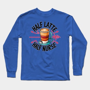 Half Latte Half nurse caffeine coffee lovers hospital medical staff workers Long Sleeve T-Shirt